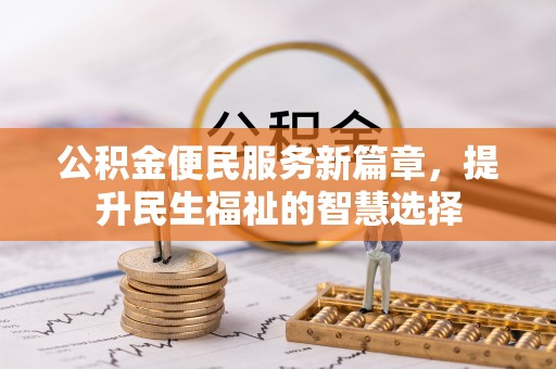 荥经公积金便民服务新篇章，提升民生福祉的智慧选择
