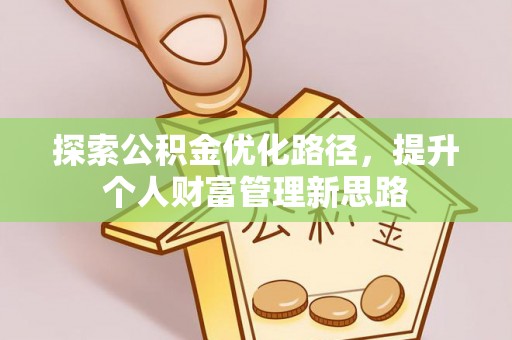 荥经探索公积金优化路径，提升个人财富管理新思路