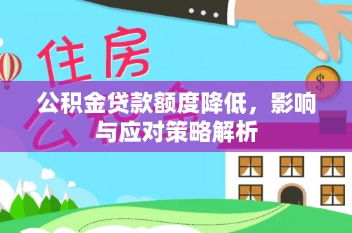 荥经公积金贷款额度降低，影响与应对策略解析