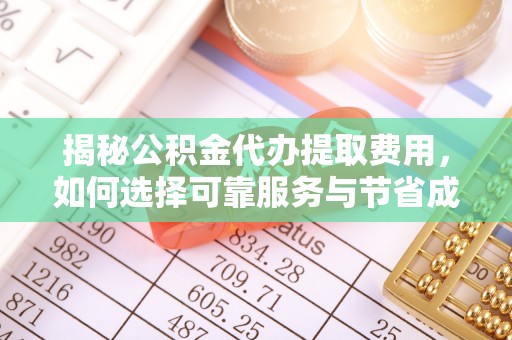 荥经揭秘公积金代办提取费用，如何选择可靠服务与节省成本