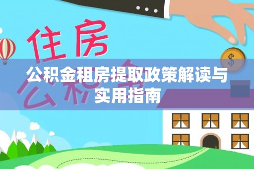 荥经公积金租房提取政策解读与实用指南