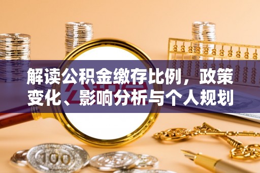 荥经解读公积金缴存比例，政策变化、影响分析与个人规划
