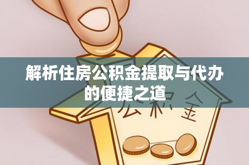 荥经解析住房公积金提取与代办的便捷之道