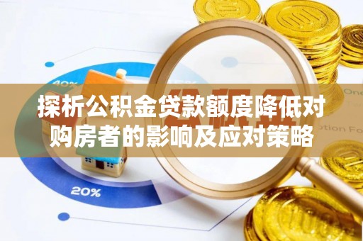 荥经探析公积金贷款额度降低对购房者的影响及应对策略