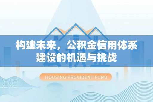 荥经构建未来，公积金信用体系建设的机遇与挑战
