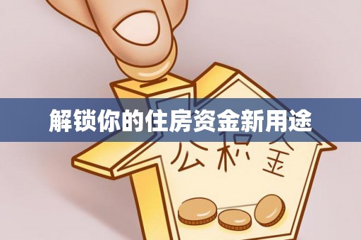 荥经解锁你的住房资金新用途