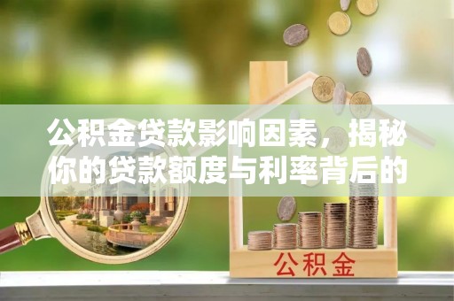 荥经公积金贷款影响因素，揭秘你的贷款额度与利率背后的秘密