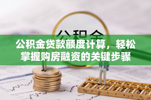 荥经公积金贷款额度计算，轻松掌握购房融资的关键步骤