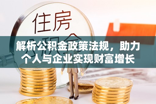 荥经解析公积金政策法规，助力个人与企业实现财富增长