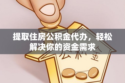 荥经提取住房公积金代办，轻松解决你的资金需求