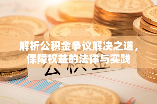 荥经解析公积金争议解决之道，保障权益的法律与实践
