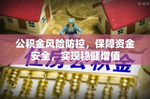 荥经公积金风险防控，保障资金安全，实现稳健增值