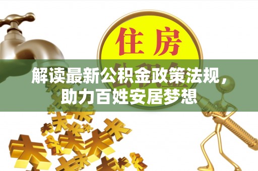 荥经解读最新公积金政策法规，助力百姓安居梦想