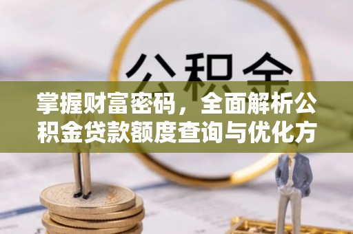 荥经掌握财富密码，全面解析公积金贷款额度查询与优化方案