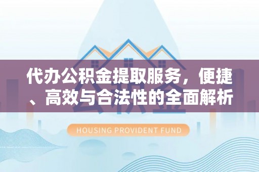 荥经代办公积金提取服务，便捷、高效与合法性的全面解析