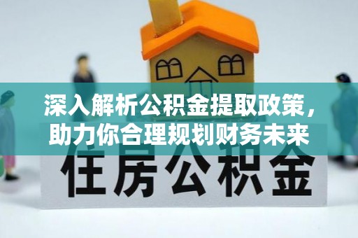 荥经深入解析公积金提取政策，助力你合理规划财务未来