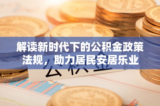 荥经解读新时代下的公积金政策法规，助力居民安居乐业