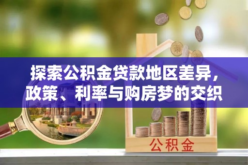 荥经探索公积金贷款地区差异，政策、利率与购房梦的交织