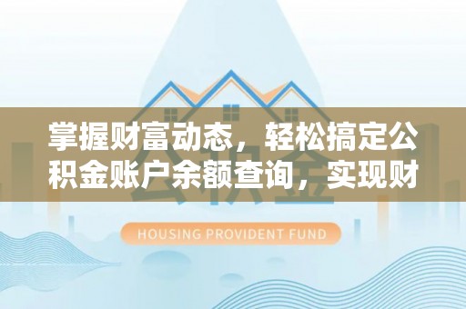 荥经掌握财富动态，轻松搞定公积金账户余额查询，实现财务自由第一步