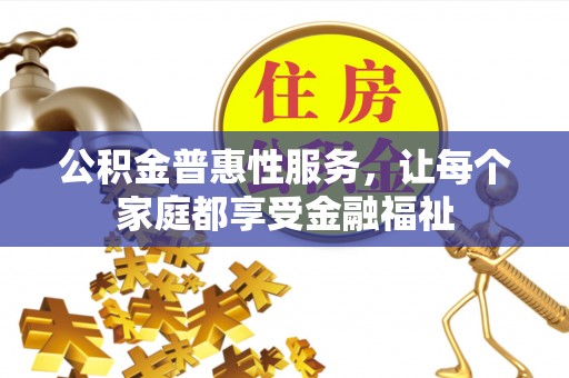 荥经公积金普惠性服务，让每个家庭都享受金融福祉