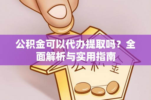 荥经公积金可以代办提取吗？全面解析与实用指南