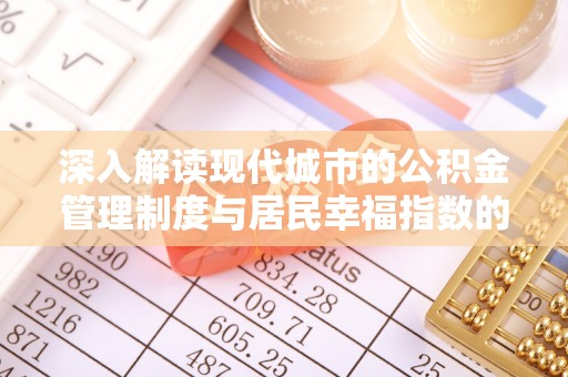 荥经深入解读现代城市的公积金管理制度与居民幸福指数的关联