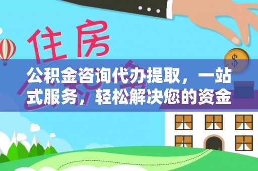 荥经公积金咨询代办提取，一站式服务，轻松解决您的资金需求
