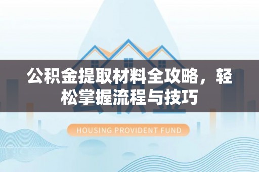 荥经公积金提取材料全攻略，轻松掌握流程与技巧