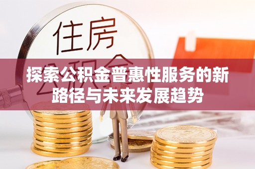 荥经探索公积金普惠性服务的新路径与未来发展趋势