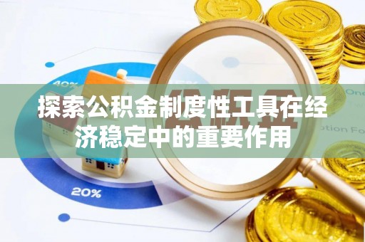 荥经探索公积金制度性工具在经济稳定中的重要作用