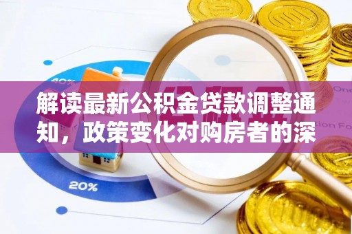 荥经解读最新公积金贷款调整通知，政策变化对购房者的深远影响