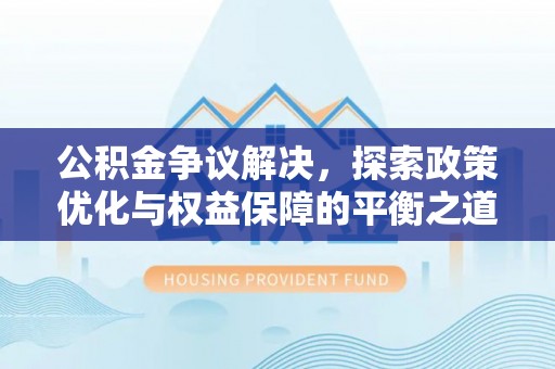 荥经公积金争议解决，探索政策优化与权益保障的平衡之道