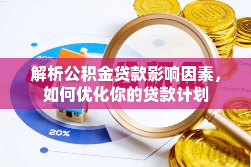 荥经解析公积金贷款影响因素，如何优化你的贷款计划