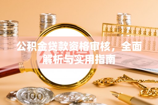 荥经公积金贷款资格审核，全面解析与实用指南