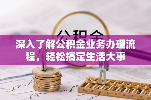 荥经深入了解公积金业务办理流程，轻松搞定生活大事
