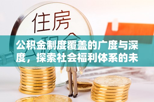 荥经公积金制度覆盖的广度与深度，探索社会福利体系的未来方向