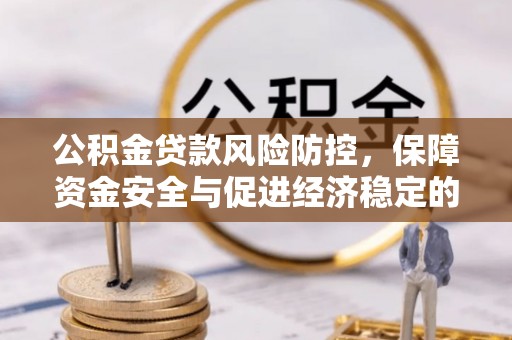 荥经公积金贷款风险防控，保障资金安全与促进经济稳定的关键策略