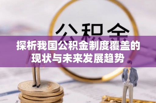 荥经探析我国公积金制度覆盖的现状与未来发展趋势