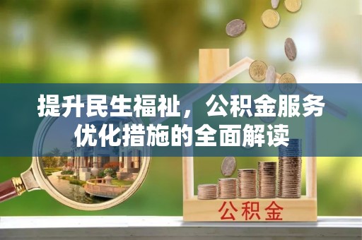 荥经提升民生福祉，公积金服务优化措施的全面解读
