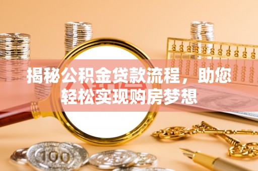 荥经揭秘公积金贷款流程，助您轻松实现购房梦想