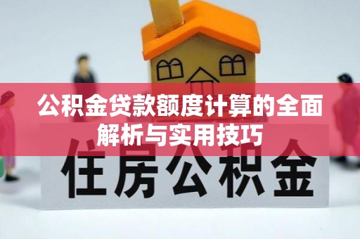 荥经公积金贷款额度计算的全面解析与实用技巧