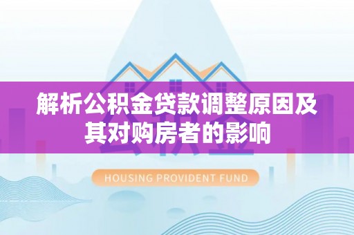 荥经解析公积金贷款调整原因及其对购房者的影响
