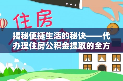 荥经揭秘便捷生活的秘诀——代办理住房公积金提取的全方位指南