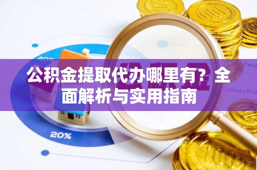 荥经公积金提取代办哪里有？全面解析与实用指南