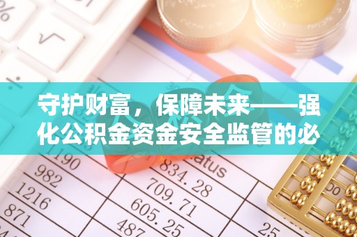 荥经守护财富，保障未来——强化公积金资金安全监管的必要性