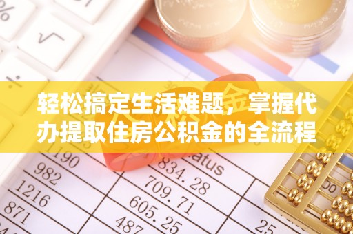 荥经轻松搞定生活难题，掌握代办提取住房公积金的全流程