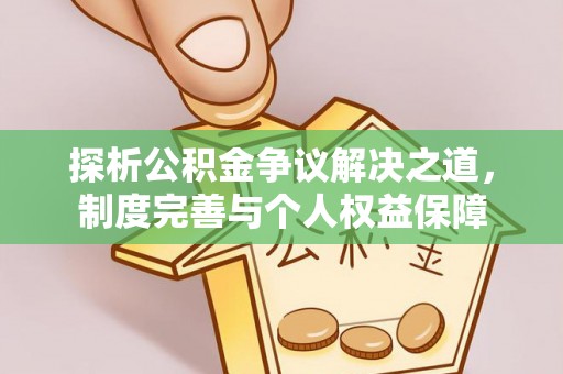 荥经探析公积金争议解决之道，制度完善与个人权益保障