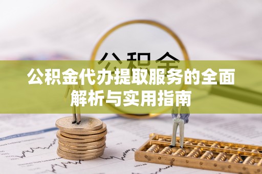 荥经公积金代办提取服务的全面解析与实用指南