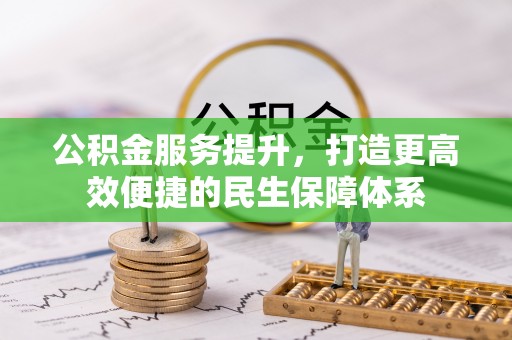 荥经公积金服务提升，打造更高效便捷的民生保障体系