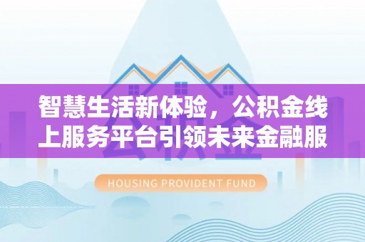 荥经智慧生活新体验，公积金线上服务平台引领未来金融服务